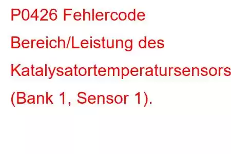 P0426 Fehlercode Bereich/Leistung des Katalysatortemperatursensors (Bank 1, Sensor 1).