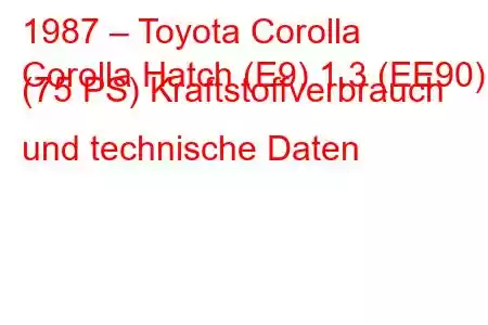 1987 – Toyota Corolla
Corolla Hatch (E9) 1.3 (EE90) (75 PS) Kraftstoffverbrauch und technische Daten