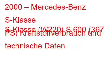 2000 – Mercedes-Benz S-Klasse
S-Klasse (W220) S 600 (367 PS) Kraftstoffverbrauch und technische Daten