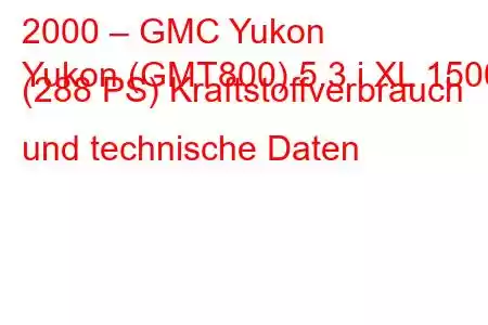 2000 – GMC Yukon
Yukon (GMT800) 5.3 i XL 1500 (288 PS) Kraftstoffverbrauch und technische Daten