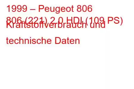 1999 – Peugeot 806
806 (221) 2.0 HDI (109 PS) Kraftstoffverbrauch und technische Daten