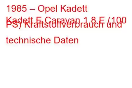 1985 – Opel Kadett
Kadett E Caravan 1.8 E (100 PS) Kraftstoffverbrauch und technische Daten