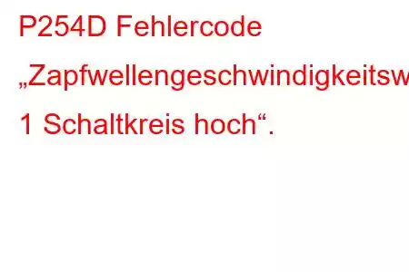 P254D Fehlercode „Zapfwellengeschwindigkeitswahlsensor/-schalter 1 Schaltkreis hoch“.