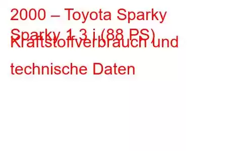 2000 – Toyota Sparky
Sparky 1.3 i (88 PS) Kraftstoffverbrauch und technische Daten