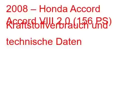 2008 – Honda Accord
Accord VIII 2.0 (156 PS) Kraftstoffverbrauch und technische Daten