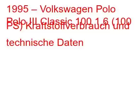 1995 – Volkswagen Polo
Polo III Classic 100 1,6 (100 PS) Kraftstoffverbrauch und technische Daten