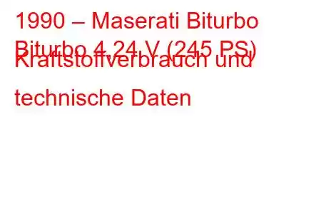 1990 – Maserati Biturbo
Biturbo 4,24 V (245 PS) Kraftstoffverbrauch und technische Daten