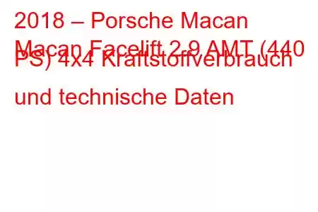 2018 – Porsche Macan
Macan Facelift 2.9 AMT (440 PS) 4x4 Kraftstoffverbrauch und technische Daten