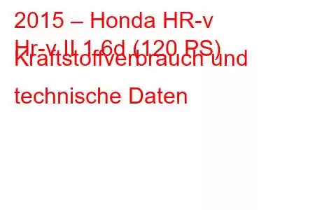 2015 – Honda HR-v
Hr-v II 1.6d (120 PS) Kraftstoffverbrauch und technische Daten