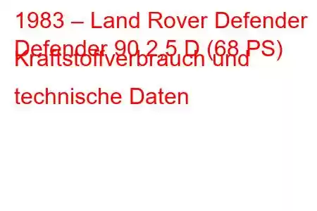 1983 – Land Rover Defender
Defender 90 2,5 D (68 PS) Kraftstoffverbrauch und technische Daten