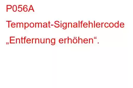 P056A Tempomat-Signalfehlercode „Entfernung erhöhen“.