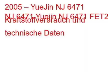 2005 – YueJin NJ 6471
NJ 6471 Yuejin NJ 6471 FET2 Kraftstoffverbrauch und technische Daten