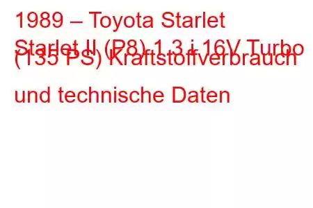 1989 – Toyota Starlet
Starlet II (P8) 1.3 i 16V Turbo (135 PS) Kraftstoffverbrauch und technische Daten