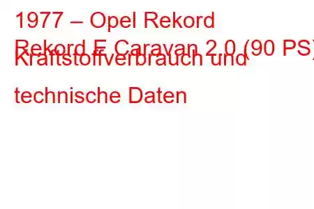 1977 – Opel Rekord
Rekord E Caravan 2.0 (90 PS) Kraftstoffverbrauch und technische Daten