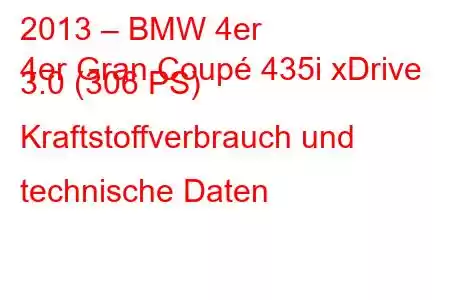 2013 – BMW 4er
4er Gran Coupé 435i xDrive 3.0 (306 PS) Kraftstoffverbrauch und technische Daten