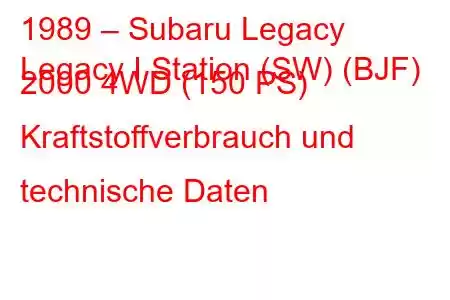 1989 – Subaru Legacy
Legacy I Station (SW) (BJF) 2000 4WD (150 PS) Kraftstoffverbrauch und technische Daten