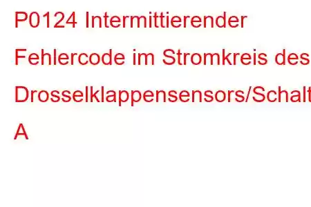 P0124 Intermittierender Fehlercode im Stromkreis des Drosselklappensensors/Schalters A