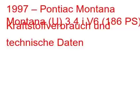 1997 – Pontiac Montana
Montana (U) 3.4 i V6 (186 PS) Kraftstoffverbrauch und technische Daten