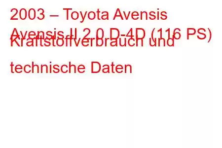 2003 – Toyota Avensis
Avensis II 2.0 D-4D (116 PS) Kraftstoffverbrauch und technische Daten