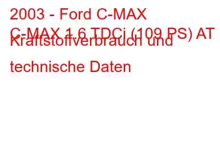 2003 - Ford C-MAX
C-MAX 1.6 TDCi (109 PS) AT Kraftstoffverbrauch und technische Daten