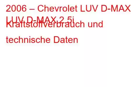 2006 – Chevrolet LUV D-MAX
LUV D-MAX 2.5i Kraftstoffverbrauch und technische Daten