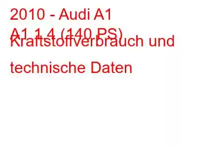 2010 - Audi A1
A1 1.4 (140 PS) Kraftstoffverbrauch und technische Daten