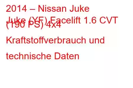 2014 – Nissan Juke
Juke (YF) Facelift 1.6 CVT (190 PS) 4x4 Kraftstoffverbrauch und technische Daten