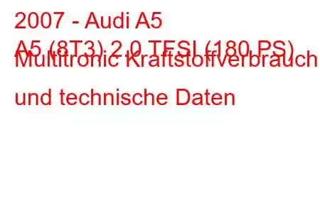 2007 - Audi A5
A5 (8T3) 2.0 TFSI (180 PS) Multitronic Kraftstoffverbrauch und technische Daten