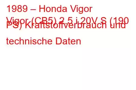 1989 – Honda Vigor
Vigor (CB5) 2.5 i 20V S (190 PS) Kraftstoffverbrauch und technische Daten