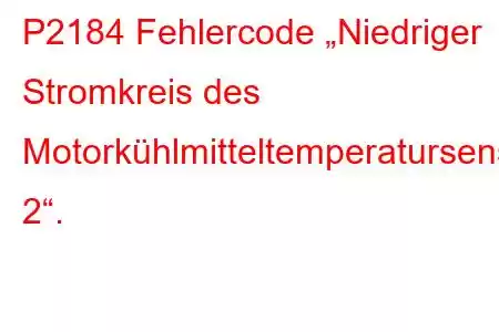 P2184 Fehlercode „Niedriger Stromkreis des Motorkühlmitteltemperatursensors 2“.