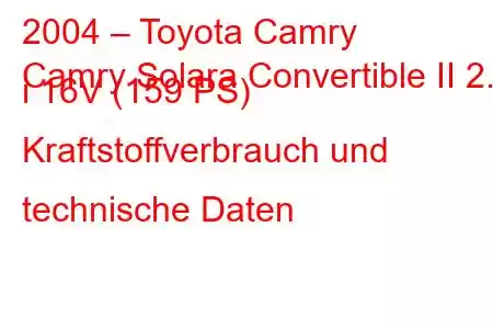 2004 – Toyota Camry
Camry Solara Convertible II 2.4 i 16V (159 PS) Kraftstoffverbrauch und technische Daten