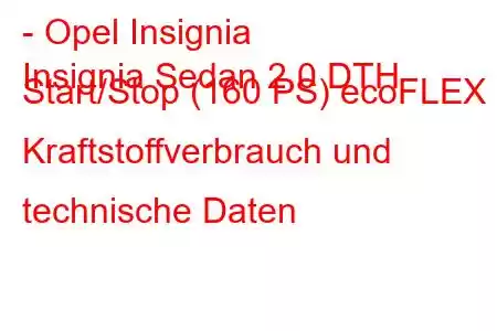 - Opel Insignia
Insignia Sedan 2.0 DTH Start/Stop (160 PS) ecoFLEX Kraftstoffverbrauch und technische Daten