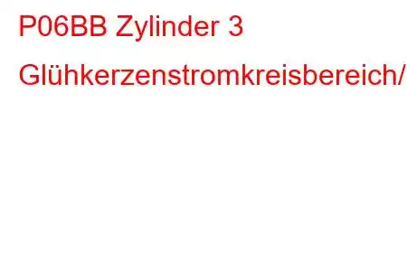 P06BB Zylinder 3 Glühkerzenstromkreisbereich/Leistungsfehlercode