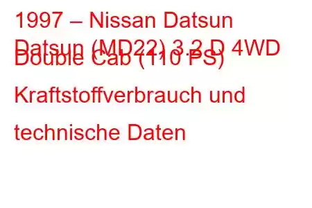 1997 – Nissan Datsun
Datsun (MD22) 3.2 D 4WD Double Cab (110 PS) Kraftstoffverbrauch und technische Daten