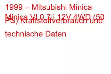 1999 – Mitsubishi Minica
Minica VI 0,7 i 12V 4WD (50 PS) Kraftstoffverbrauch und technische Daten