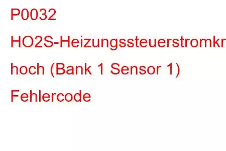 P0032 HO2S-Heizungssteuerstromkreis hoch (Bank 1 Sensor 1) Fehlercode