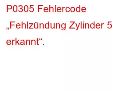 P0305 Fehlercode „Fehlzündung Zylinder 5 erkannt“.