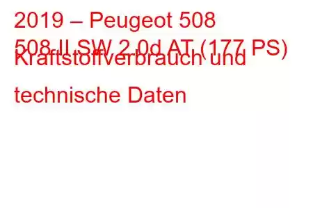 2019 – Peugeot 508
508 II SW 2.0d AT (177 PS) Kraftstoffverbrauch und technische Daten