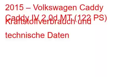 2015 – Volkswagen Caddy
Caddy IV 2.0d MT (122 PS) Kraftstoffverbrauch und technische Daten