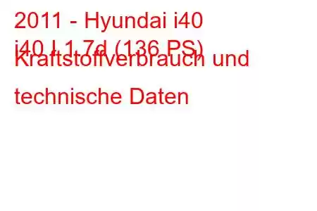 2011 - Hyundai i40
i40 I 1.7d (136 PS) Kraftstoffverbrauch und technische Daten