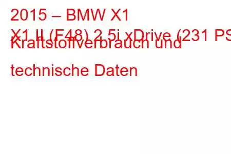 2015 – BMW X1
X1 II (F48) 2.5i xDrive (231 PS) Kraftstoffverbrauch und technische Daten