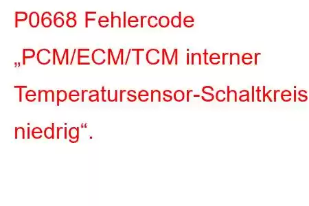 P0668 Fehlercode „PCM/ECM/TCM interner Temperatursensor-Schaltkreis niedrig“.