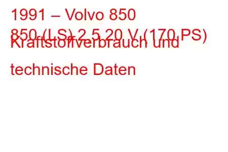 1991 – Volvo 850
850 (LS) 2,5 20 V (170 PS) Kraftstoffverbrauch und technische Daten