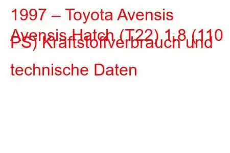 1997 – Toyota Avensis
Avensis Hatch (T22) 1.8 (110 PS) Kraftstoffverbrauch und technische Daten