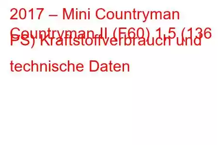 2017 – Mini Countryman
Countryman II (F60) 1,5 (136 PS) Kraftstoffverbrauch und technische Daten