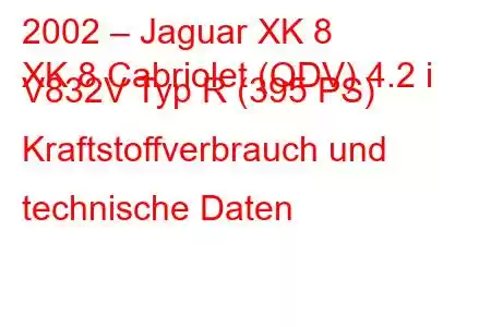 2002 – Jaguar XK 8
XK 8 Cabriolet (QDV) 4.2 i V832V Typ R (395 PS) Kraftstoffverbrauch und technische Daten