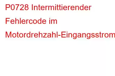 P0728 Intermittierender Fehlercode im Motordrehzahl-Eingangsstromkreis