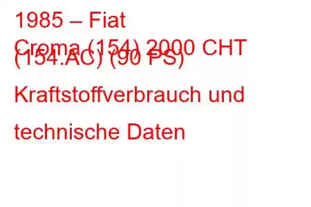 1985 – Fiat
Croma (154) 2000 CHT (154.AC) (90 PS) Kraftstoffverbrauch und technische Daten