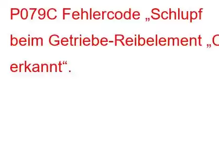 P079C Fehlercode „Schlupf beim Getriebe-Reibelement „C“ erkannt“.