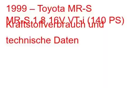 1999 – Toyota MR-S
MR-S 1.8 16V VT-i (140 PS) Kraftstoffverbrauch und technische Daten